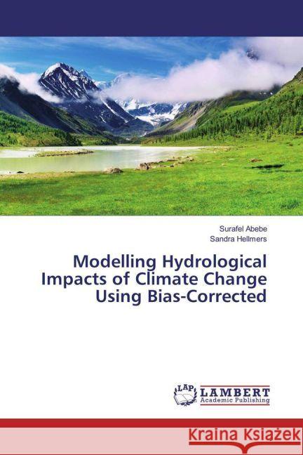 Modelling Hydrological Impacts of Climate Change Using Bias-Corrected Abebe, Surafel; Hellmers, Sandra 9783659950230 LAP Lambert Academic Publishing - książka