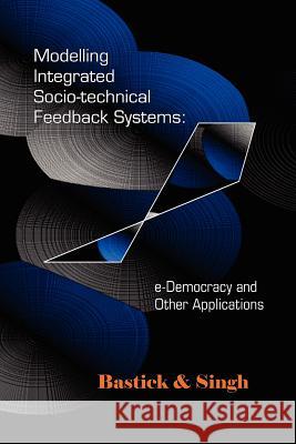 Modelling Integrated Socio-Technical Feedback Systems: E-Democracy and Other Applications Boufoy-Bastick, Zach-Amaury 9789766240288 University of Guyana - książka