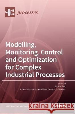 Modelling, Monitoring, Control and Optimization for Complex Industrial Processes Zhiwei Gao   9783036563954 Mdpi AG - książka