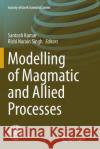Modelling of Magmatic and Allied Processes Santosh Kumar Rishi Narain Singh 9783319360386 Springer