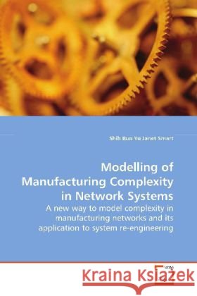 Modelling of Manufacturing Complexity in Network  Systems : A new way to model complexity in manufacturing  networks and its application to system re-engineering Yu, Shih Bun 9783639097429 VDM Verlag Dr. Müller - książka