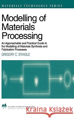 Modelling of Materials Processing: An Approachable and Practical Guide Stangle, Gregory C. 9780412711206 Kluwer Academic Publishers - książka