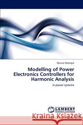 Modelling of Power Electronics Controllers for Harmonic Analysis Manuel Madrigal 9783848499854 LAP Lambert Academic Publishing - książka