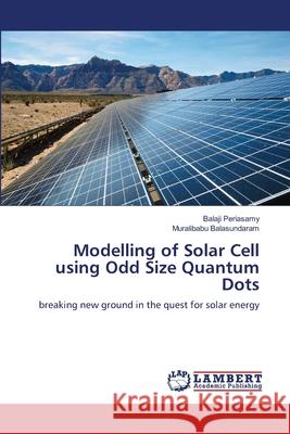 Modelling of Solar Cell using Odd Size Quantum Dots Periasamy, Balaji 9783659361142 LAP Lambert Academic Publishing - książka