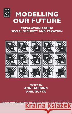 Modelling Our Future: Population Ageing, Social Security and Taxation Ann Harding, Anil Gupta 9780762313433 Emerald Publishing Limited - książka