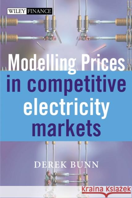 Modelling Prices in Competitive Electricity Markets Derek W. Bunn 9780470848609 John Wiley & Sons - książka