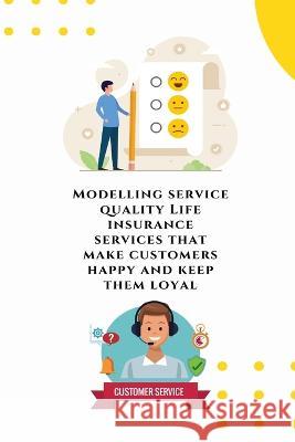 Modelling service quality Life insurance services that make customers happy and keep them loyal Chauhan Nisha   9781805247623 Independent Author - książka