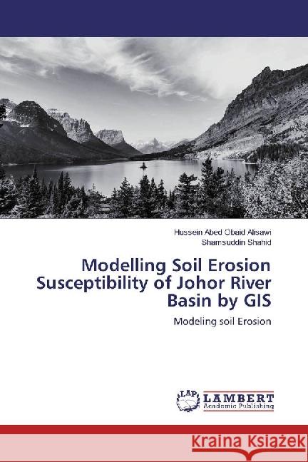 Modelling Soil Erosion Susceptibility of Johor River Basin by GIS : Modeling soil Erosion Obaid Alisawi, Hussein Abed; Shahid, Shamsuddin 9783659959431 LAP Lambert Academic Publishing - książka