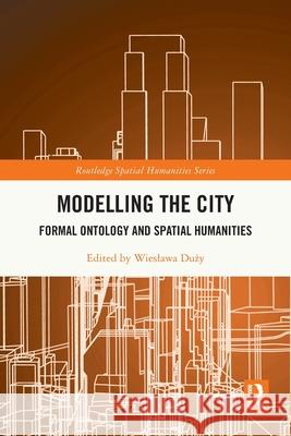 Modelling the City: Formal Ontology and Spatial Humanities Wieslawa Duży 9781032695877 Routledge - książka