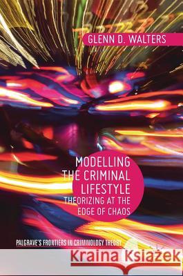 Modelling the Criminal Lifestyle: Theorizing at the Edge of Chaos Walters, Glenn D. 9783319577708 Palgrave MacMillan - książka