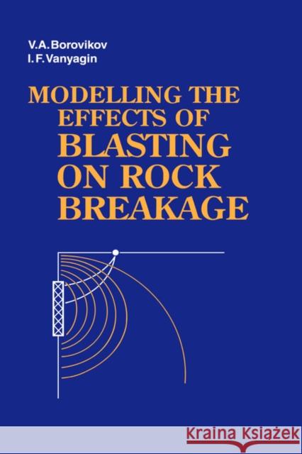 Modelling the Effects of Blasting on Rock Breakage V. A. Borovikov I. F. Vanyagin 9789054102229 A A Balkema - książka