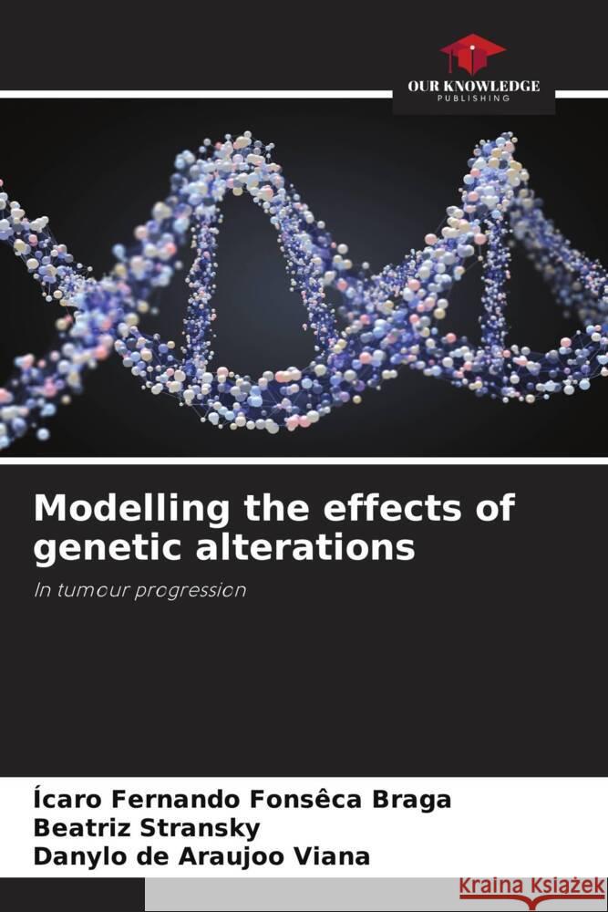 Modelling the effects of genetic alterations ?caro Fernando Fons?ca Braga Beatriz Stransky Danylo de Araujoo Viana 9786208115432 Our Knowledge Publishing - książka