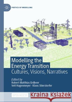Modelling the Energy Transition: Cultures, Visions, Narratives Robert Matthias Erdbeer Veit Hagenmeyer Klaus Stierstorfer 9783031690303 Palgrave MacMillan - książka
