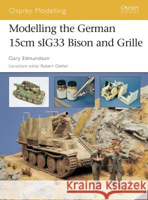 Modelling the German 15cm Sig33 Bison and Grille Edmundson, Gary 9781841768403 Osprey Books (NY) - książka