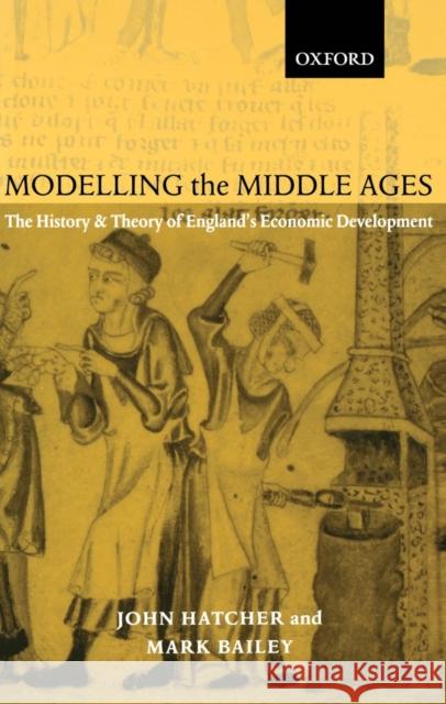 Modelling the Middle Ages: The History and Theory of England's Economic Development Hatcher, John 9780199244126  - książka