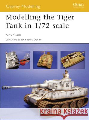 Modelling the Tiger Tank in 1/72 Scale Alex Clark 9781841769424 Osprey Publishing (UK) - książka