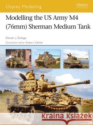 Modelling the US Army M4 (76mm) Sherman Medium Tank Zaloga, Steven J. 9781846031205 Osprey Publishing (UK) - książka