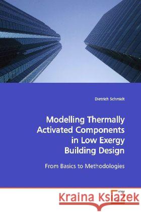 Modelling Thermally Activated Components in Low Exergy Building Design : From Basics to Methodologies Schmidt, Dietrich 9783639123685 VDM Verlag Dr. Müller - książka