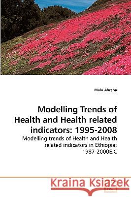 Modelling Trends of Health and Health related indicators: 1995-2008 Abraha, Mulu 9783639219166 VDM Verlag - książka