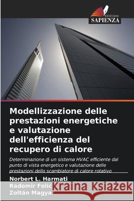 Modellizzazione delle prestazioni energetiche e valutazione dell'efficienza del recupero di calore L. Harmati, Norbert, Folic, Radomir, Magyar, Zoltán 9786209019692 Edizioni Sapienza - książka
