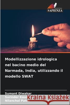 Modellizzazione idrologica nel bacino medio del Narmada, India, utilizzando il modello SWAT Diwakar, Sumant, Kaur, Surinder, Patel, Nilanchal 9786209076978 Edizioni Sapienza - książka