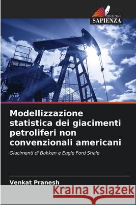 Modellizzazione statistica dei giacimenti petroliferi non convenzionali americani Pranesh, Venkat 9786208836269 Edizioni Sapienza - książka