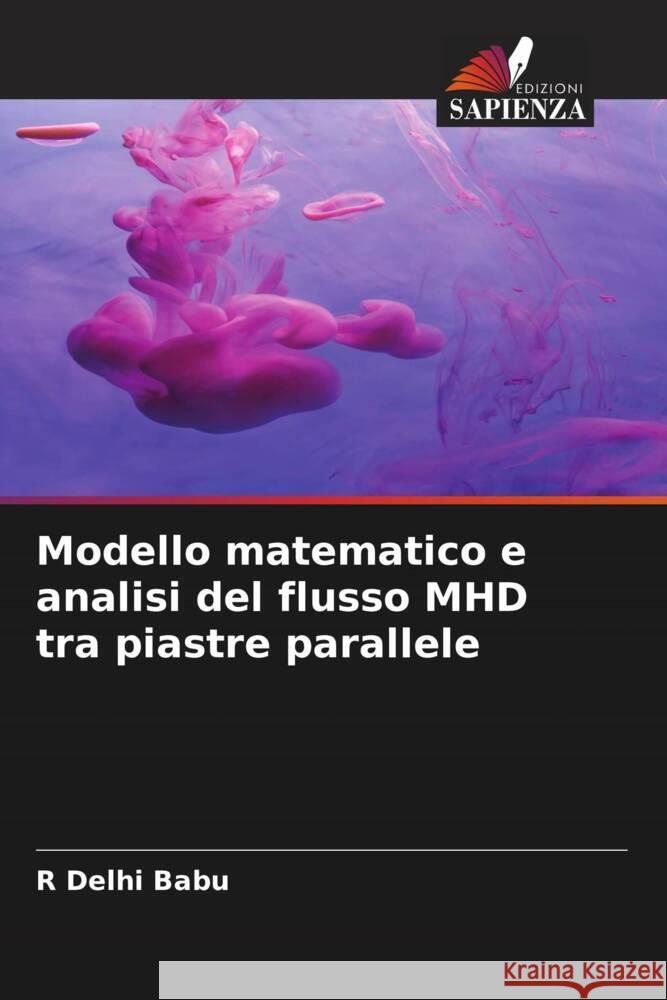 Modello matematico e analisi del flusso MHD tra piastre parallele Delhi Babu, R 9786204762883 Edizioni Sapienza - książka