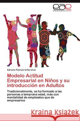Modelo Actitud Empresarial En Ninos y Su Introduccion En Adultos Adriana Patricia Urib 9783848459766 Editorial Acad Mica Espa Ola - książka