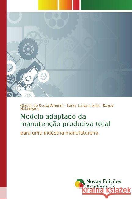 Modelo adaptado da manutenção produtiva total : para uma indústria manufatureira de Sousa Amorim, Gleison; Luciano Leite, Iranor; Hatakeyma, Kazuo 9786202402989 Novas Edicioes Academicas - książka