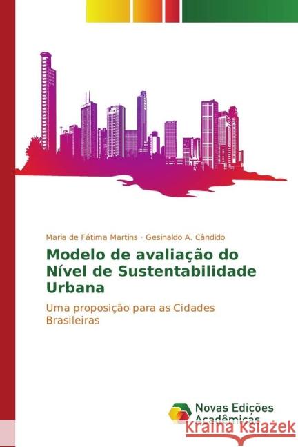 Modelo de avaliação do Nível de Sustentabilidade Urbana : Uma proposição para as Cidades Brasileiras Martins, Maria de Fátima; Cândido, Gesinaldo A. 9783841719386 Novas Edicioes Academicas - książka