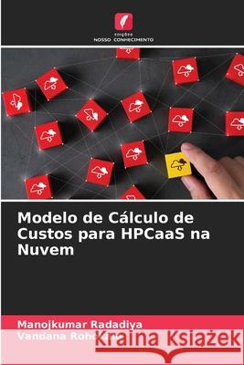 Modelo de Cálculo de Custos para HPCaaS na Nuvem Manojkumar Radadiya, Vandana Rohokale 9786204155029 Edicoes Nosso Conhecimento - książka