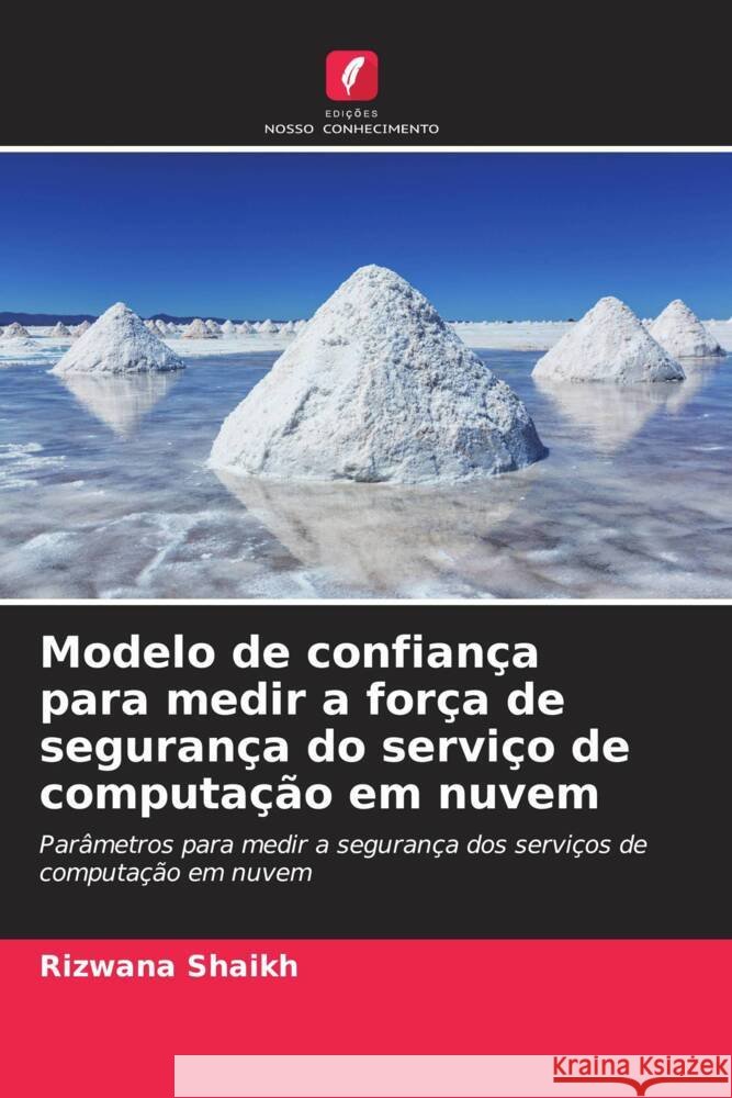 Modelo de confian?a para medir a for?a de seguran?a do servi?o de computa??o em nuvem Rizwana Shaikh 9786206916253 Edicoes Nosso Conhecimento - książka