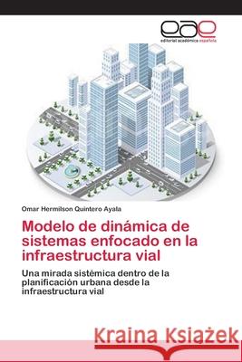 Modelo de dinámica de sistemas enfocado en la infraestructura vial Quintero Ayala, Omar Hermilson 9786202134354 Editorial Academica Espanola - książka