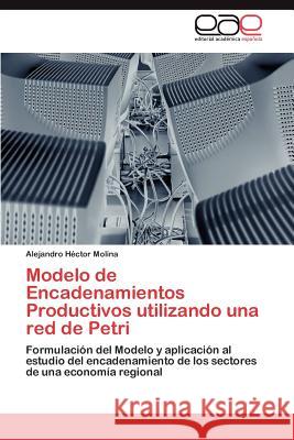 Modelo de Encadenamientos Productivos Utilizando Una Red de Petri Alejandro H. Molina 9783659025549 Editorial Acad Mica Espa Ola - książka