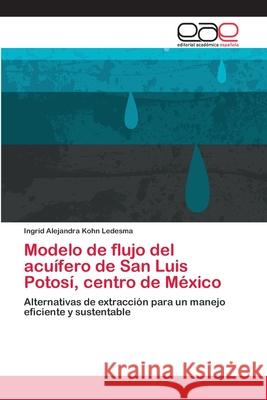 Modelo de flujo del acuífero de San Luis Potosí, centro de México Kohn Ledesma, Ingrid Alejandra 9783659068775 Editorial Academica Espanola - książka