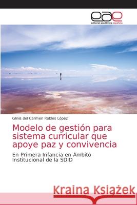 Modelo de gestión para sistema curricular que apoye paz y convivencia Robles López, Glinis del Carmen 9786139440337 Editorial Académica Española - książka