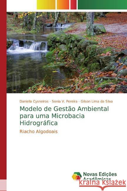 Modelo de Gestão Ambiental para uma Microbacia Hidrográfica : Riacho Algodoais Cysneiros, Daniella; V. Pereira, Sonia; Lima da Silva, Gilson 9786139626793 Novas Edicioes Academicas - książka