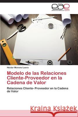 Modelo de Las Relaciones Cliente-Proveedor En La Cadena de Valor Moreno Loera Hector 9783848477791 Editorial Academica Espanola - książka