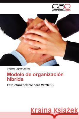 Modelo de organización híbrida López Orozco Gilberto 9783845482057 Editorial Acad Mica Espa Ola - książka
