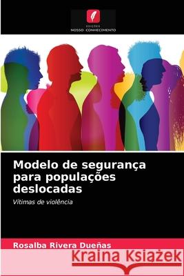 Modelo de segurança para populações deslocadas Rosalba Rivera Dueñas 9786204067308 Edicoes Nosso Conhecimento - książka