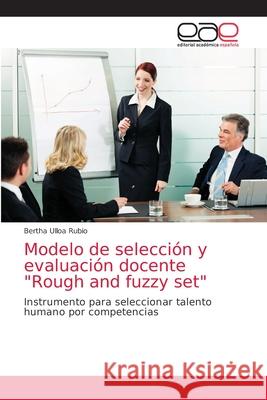 Modelo de selección y evaluación docente Rough and fuzzy set Ulloa Rubio, Bertha 9783659063978 Editorial Academica Espanola - książka