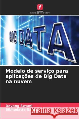 Modelo de servi?o para aplica??es de Big Data na nuvem Devang Swami Bibhudatta Sahoo 9786207688487 Edicoes Nosso Conhecimento - książka