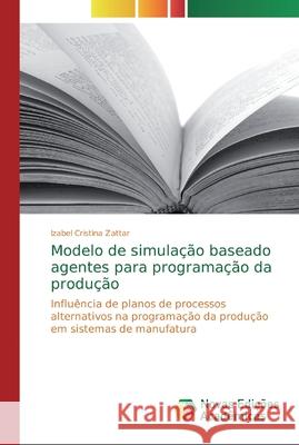 Modelo de simulação baseado agentes para programação da produção Zattar, Izabel Cristina 9786202405201 Novas Edicoes Academicas - książka
