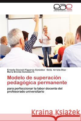 Modelo de Superacion Pedagogica Permanente Ernesto Geovani Figuero Delia Arriet Mar a. Brenda Gon 9783659034947 Editorial Acad Mica Espa Ola - książka