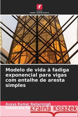 Modelo de vida à fadiga exponencial para vigas com entalhe de aresta simples Baliarsingh, Avaya Kumar, Rath, Debabrata 9786209483592 Edições Nosso Conhecimento - książka