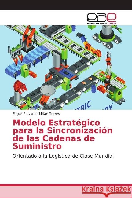 Modelo Estratégico para la Sincronización de las Cadenas de Suministro : Orientado a la Logística de Clase Mundial Millán Torres, Edgar Salvador 9786202251396 Editorial Académica Española - książka