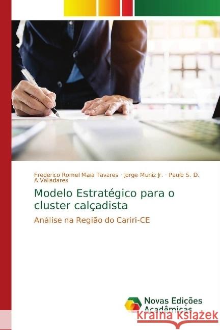 Modelo Estratégico para o cluster calçadista : Análise na Região do Cariri-CE Maia Tavares, Frederico Romel; Muniz Jr., Jorge; Valladares, Paulo S. D. A 9786139657827 Novas Edicioes Academicas - książka