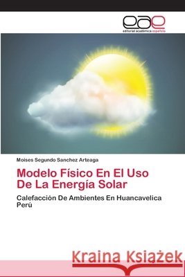 Modelo Físico En El Uso De La Energía Solar Sanchez Arteaga, Moises Segundo 9783659086724 Editorial Academica Espanola - książka