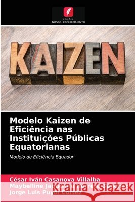 Modelo Kaizen de Eficiência nas Instituições Públicas Equatorianas César Iván Casanova Villalba, Maybelline Jaqueline Herrera Sánchez, Jorge Luis Puyol Cortèz 9786203336078 Edicoes Nosso Conhecimento - książka