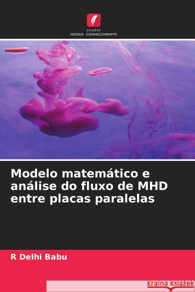 Modelo matemático e análise do fluxo de MHD entre placas paralelas Delhi Babu, R 9786204762890 Edições Nosso Conhecimento - książka